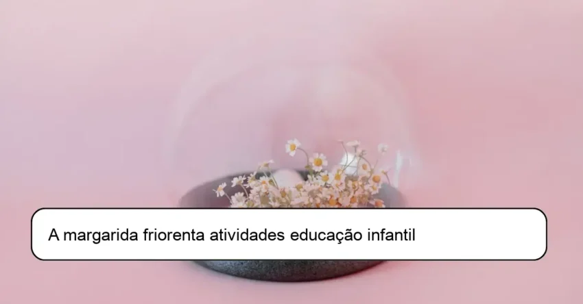 A margarida friorenta atividades educação infantil