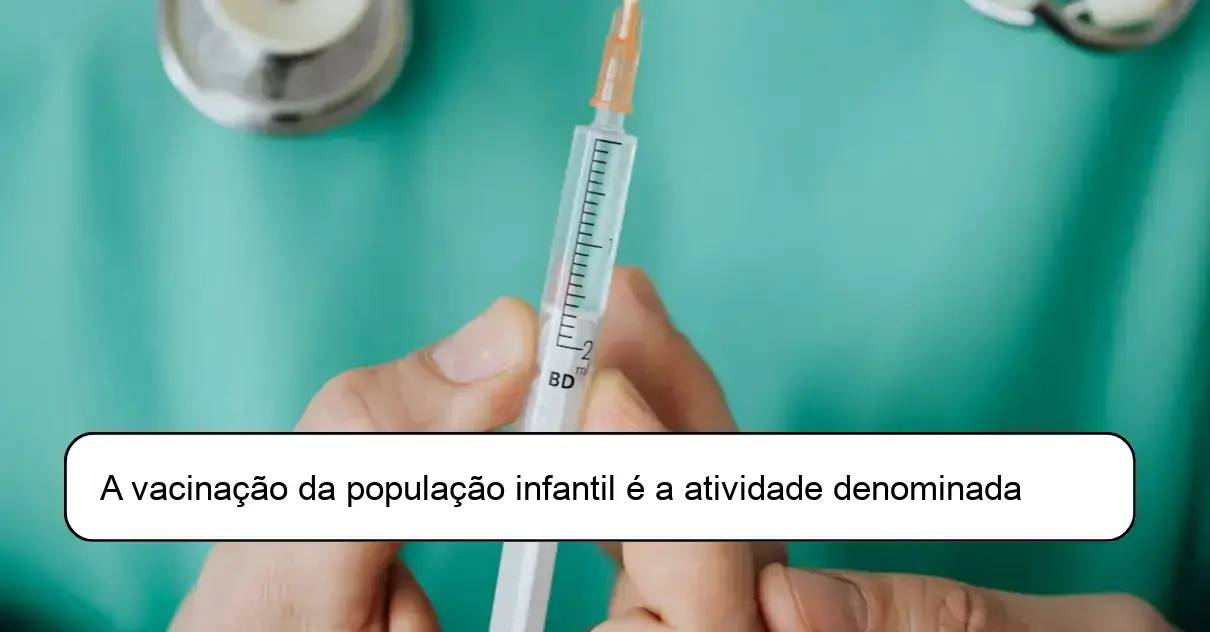 A vacinação da população infantil é a atividade denominada